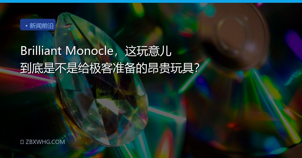 Brilliant Monocle，这玩意儿到底是不是给极客准备的昂贵玩具？