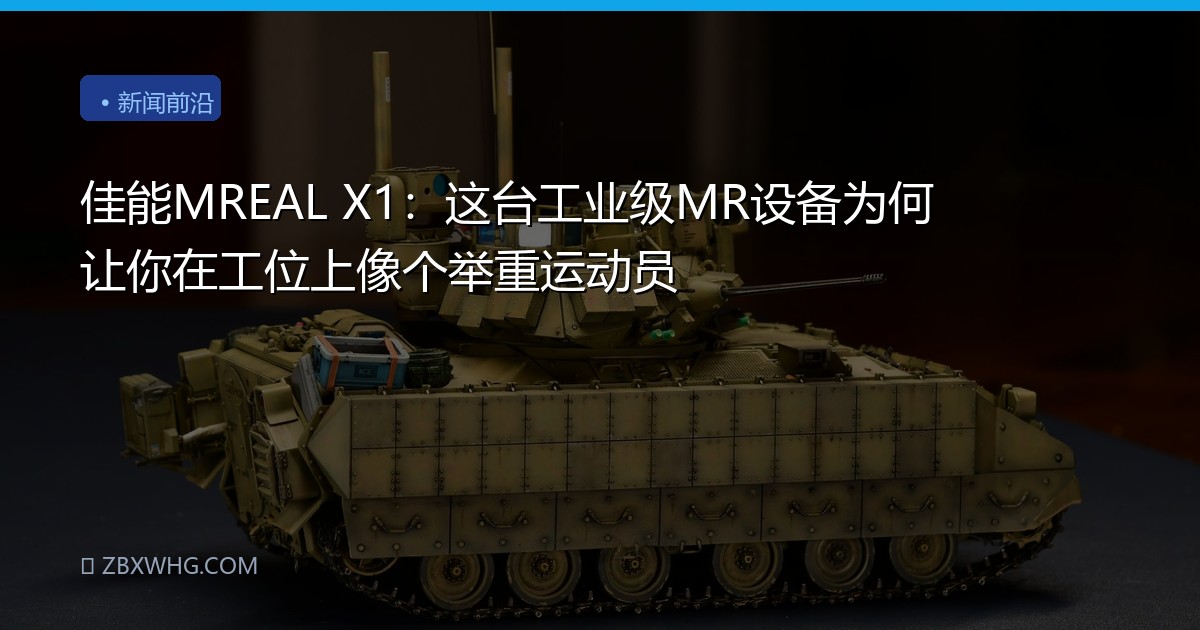 佳能MREAL X1：这台工业级MR设备为何让你在工位上像个举重运动员