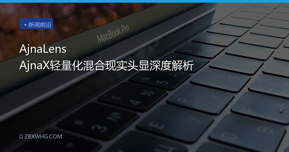AjnaLens AjnaX轻量化混合现实头显深度解析