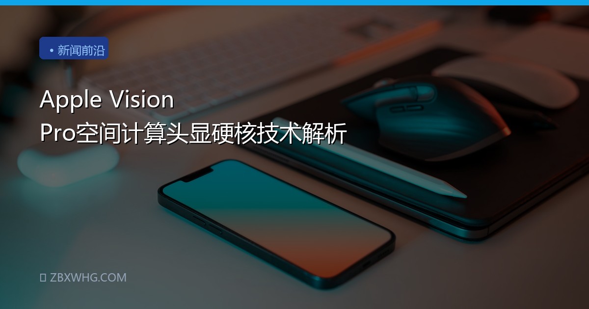 Apple Vision Pro空间计算头显硬核技术解析