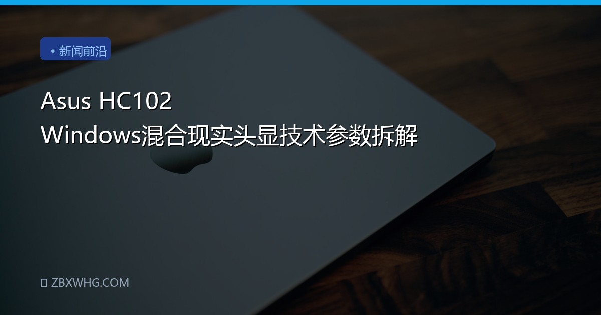 Asus HC102 Windows混合现实头显技术参数拆解